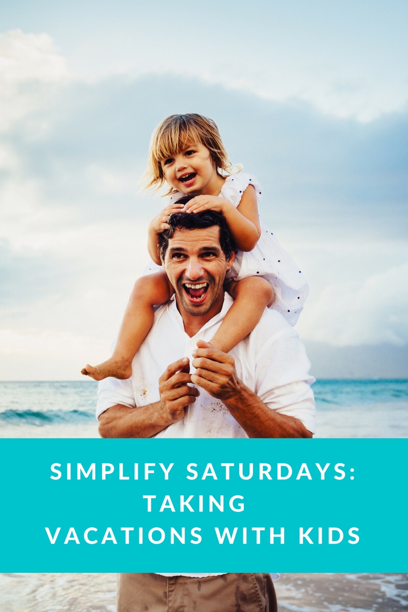 Simplify Saturday: vacationing with&nbsp;kids